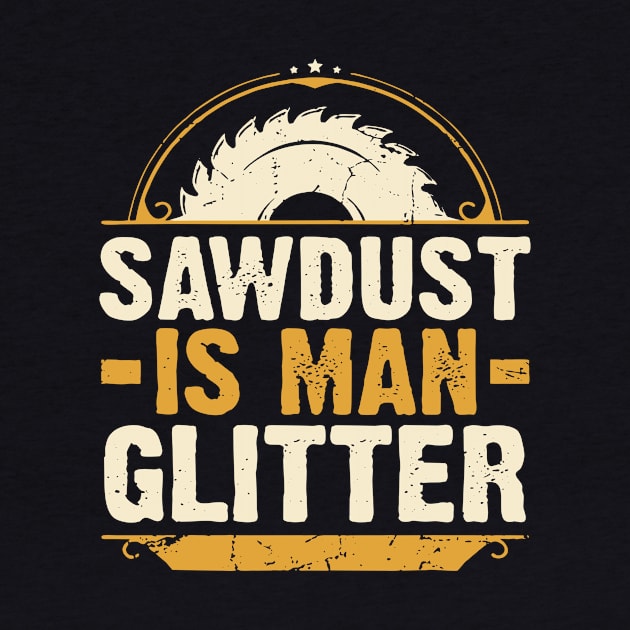 Sawdust Is Man Glitter Woodwork Carpenter by Kocekoceko